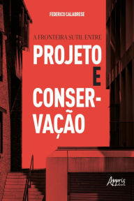 Title: A Fronteira Sutil entre Projeto e Conservação, Author: Federico Calabrese