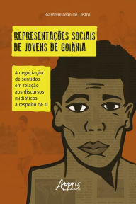 Title: Representações sociais de jovens de Goiânia:: a negociação de sentidos em relação aos discursos midiáticos a respeito de si, Author: Gardene Leão Castro