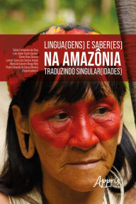 Title: Lingua(gens) e Saber(es) na Amazônia: Traduzindo Singular(idades), Author: Tabita Fernandes da Silva