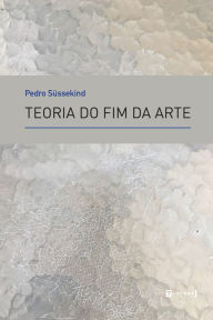 Title: Teoria do fim da arte, Author: Pedro Süssekind