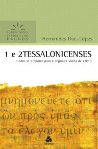 Title: 1 e 2 Tessalonicenses: Como se preparar para a segunda vinda de Cristo, Author: Hernandes Dias Lopes