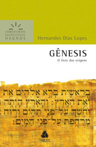 Title: Gênesis - Comentários Expositivos Hagnos: O livro das origens, Author: Hernandes Dias Lopes