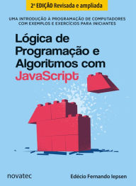 Title: Lógica de Programação e Algoritmos com JavaScript - 2ª Edição: Uma introdução à programação de computadores com exemplos e exercícios para iniciantes, Author: Edécio Fernando Iepsen