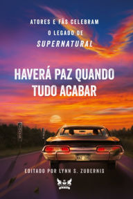Title: Supernatural - Haverá Paz Quando Tudo Acabar: Atores e fãs celebram o legado de Supernatural, Author: Lynn Zubernis