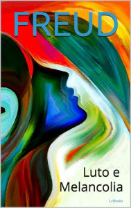 Title: LUTO E MELANCOLIA, Author: Sigmund Freud
