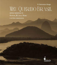 Title: Meu querido Brasil: Minhas memórias de Getúlio, JK, Lula, Dilma e outros democratas, Author: R. Saturnino Braga