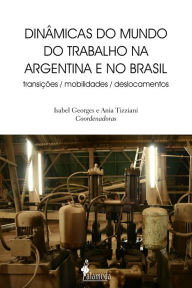 Title: Dinâmicas do mundo do trabalho na Argentina e no Brasil: transições, mobilidades, deslocamentos, Author: Isabel Pauline Hildegard Georges