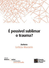 Title: É possível sublimar o trauma?, Author: LETICIA MACORIN