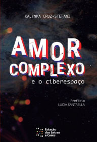 Title: Amor Complexo e o Ciberespaço, Author: Kalynka Cruz-Stefani