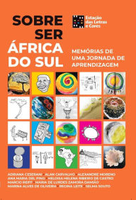 Title: SOBRE SER AFRICA DO SUL: MEMÓRIAS DE UMA JORNADA DE APRENDIZAGEM, Author: Alexandre Moreno