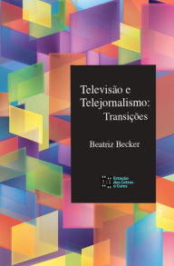 Title: Televisão e telejornalismo: transições, Author: Beatriz Becker