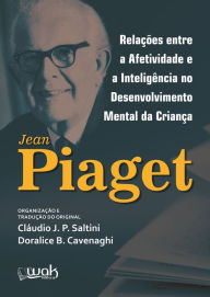 Title: Relações entre a afetividade e a inteligência no desenvolvimento mental da criança, Author: Jean Piaget