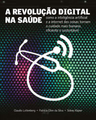 Title: A Revolução Digital na Saúde: Como a inteligência artificial e a internet das coisas tornam o cuidado mais humano, eficiente e sustentável, Author: Claudio Lottenberg