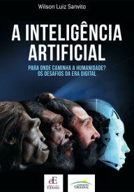 Title: A inteligência artificial: Para onde caminha a humanidade? Os desafios da era digital, Author: Wilson Luiz Sanvito