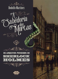 Title: Sherlock Holmes e a sabedoria dos mortos, Author: Rodolfo Martinez