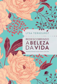 Title: Redescobrindo a beleza da vida: Devocionais incríveis que encorajam, inspiram e curam a alma, Author: Lysa TerKeurst