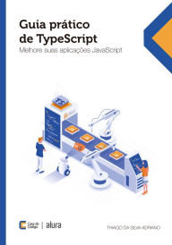 Title: Guia prático de TypeScript: Melhore suas aplicações JavaScript, Author: Thiago da Silva Adriano