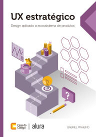 Title: UX estratégico: Design aplicado a ecossistema de produtos, Author: Gabriel Pinheiro Maciel da Silva