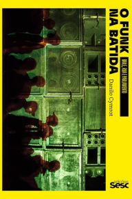 Title: O funk na batida: Baile, rua e parlamento, Author: Danilo Cymrot