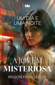 Title: A Jovem Misteriosa: Um Dia e uma Noite, Author: Wilson Frungilo Júnior