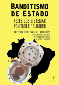Title: Banditismo de estado: fezes dos sistemas político e religioso, Author: Bevictor Pratyvar