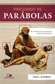 Title: Pregando as parábolas: Da interpretação responsável à aplicação poderosa, Author: Craig Blomberg
