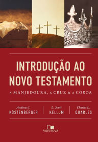 Title: Introdução ao Novo Testamento: A manjedoura, a cruz e a coroa, Author: Andreas J. Köstenberger