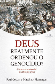 Title: Deus realmente ordenou o genocídio?: Como compreender a justiça de Deus, Author: Paul Copan