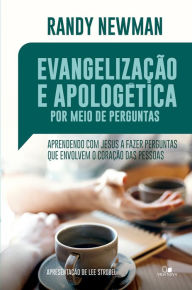 Title: Evangelização e apologética por meio de perguntas: Aprendendo com Jesus a fazer perguntas que envolvem o coração das pessoas, Author: Randy Newman