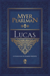 Title: Comentário Bíblico - Lucas: O Evangelho do Homem Perfeito, Author: Myer Pearlman