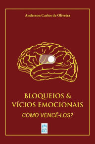 Title: BLOQUEIOS & VÍCIOS EMOCIONAIS: COMO VENCÊ-LOS?, Author: Anderson Carlos de Oliveira