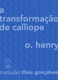 Title: A transformação de Calliope, Author: O. Henry