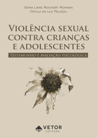 Title: Violencia Sexual Contra Crianças e Adolescente: testemunho e avaliação psicológica, Author: Sonia Liane Reichert Rovinski