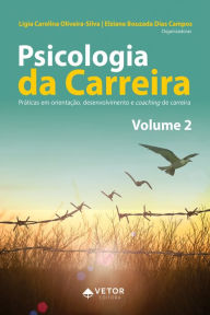 Title: Psicologia da carreira Vol.2: Práticas em orientação, desenvolvimento e coaching de carreira, Author: Lígia Carolina Oliveira Silva