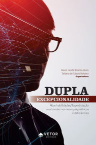Title: Dupla excepcionalidade: altas habilidades/ superdotação nos transtornos neuropsiquiátricos, Author: Rauni Jandé Roama-Alves