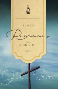 Title: Lendo Romanos com John Stott - Vol. 1, Author: John Stott