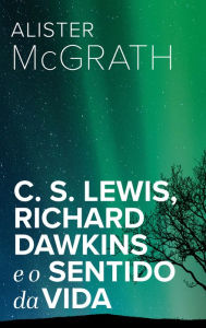 Title: C. S. Lewis, Richard Dawkins e o Sentido da Vida, Author: Alister McGrath
