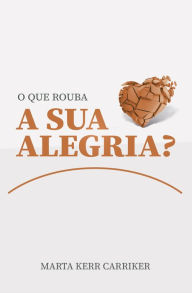 Title: O Que Rouba a Sua Alegria?, Author: Marta Kerr Carriker