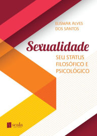 Title: Sexualidade: Seu Status filosófico e psicológico, Author: Elisma Alves dos Santos
