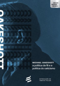 Title: A Política da Fé e a Política do Ceticismo, Author: Michael Oakeshott