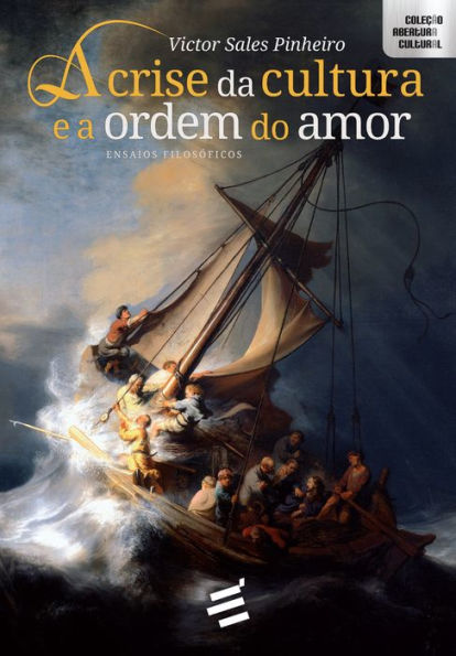 A Crise da Cultura e a Ordem do Amor: Ensaios filosóficos