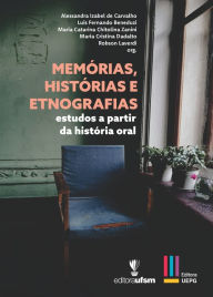 Title: Memorias, historias e etnografias: estudos a partir da história oral, Author: Alessandra Izabel de Carvalho