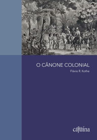 Title: O cânone colonial: ensaios, Author: Flávio R. Kothe