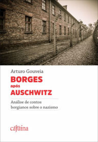 Title: Borges após Auschwitz 2: Análise de contos borgianos sobre o nazismo, Author: Arturo Gouveia