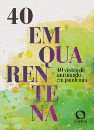 Title: Quarenta em quarentena: 40 visões de um mundo em pandemia, Author: Godofredo de Oliveira Neto