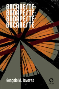 Title: Bucareste - Budapeste: Budapeste - Bucareste, Author: Gonçalo M. Tavares