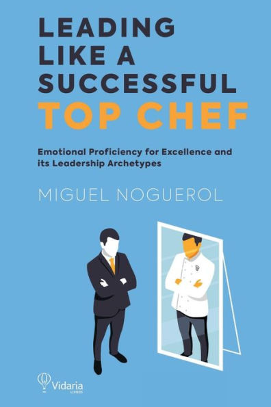 LEADING LIKE A SUCCESSFUL TOP CHEF: Emotional Proficiency for Excellence and its Archetypes