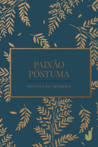 Title: Paixão póstuma, Author: Manuella S. B. Queiroga