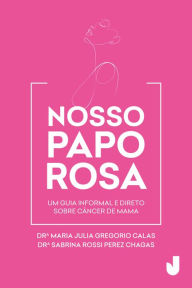 Title: Nosso Papo Rosa: um guia informal e direto sobre câncer de mama, Author: Sabrina Rossi Perez Chagas