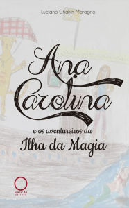 Title: Ana Carolina e os aventureiros da Ilha da Magia, Author: Luciano Chahin Maragno